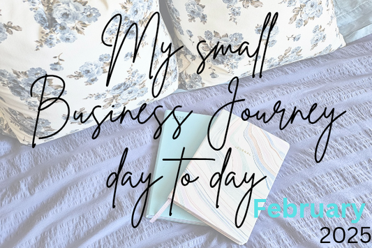My small business Journey ~ Day to Day in February