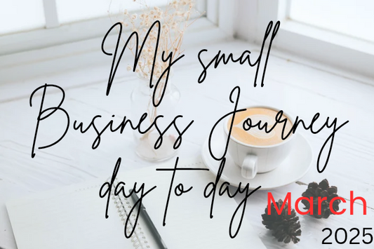 My Small Business Journey ~ Day to Day in March