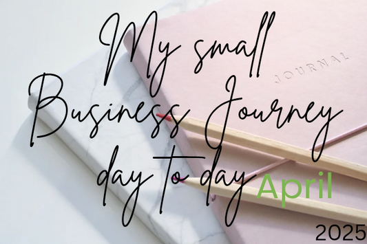 My Small Business Journey ~ Day to Day in April