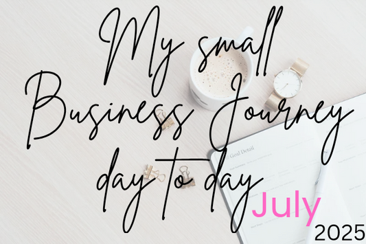 My Small Business Journey ~ Day to Day in July