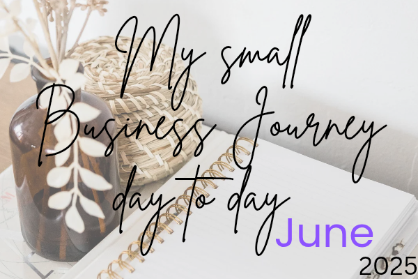 My Small Business Journey ~ Day to Day in June