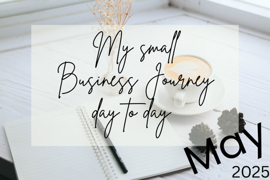 My Small Business Journey ~ Day to Day in May